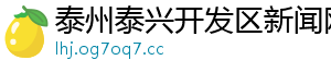 泰州泰兴开发区新闻网